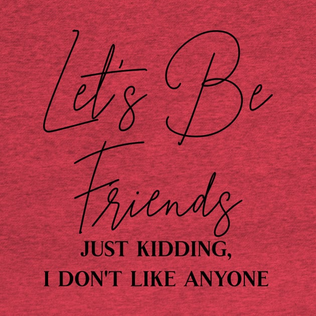 Let's Be Friends, Just Kidding I Don't Like Anyone by Nerds Untied